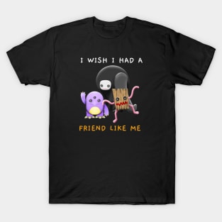 I Wish I Had A Friend Like Me T-Shirt